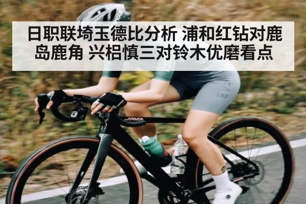 日职联埼玉德比分析 浦和红钻对鹿岛鹿角 兴梠慎三对铃木优磨看点